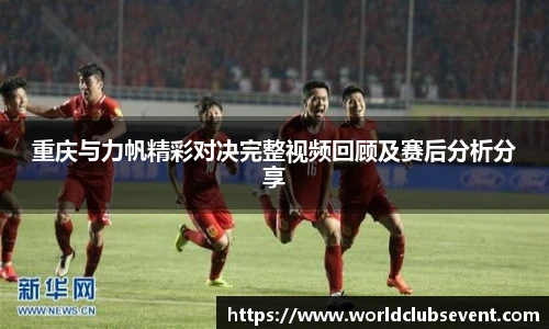 重庆与力帆精彩对决完整视频回顾及赛后分析分享