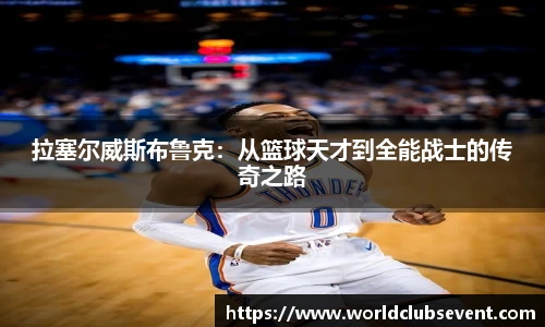 拉塞尔威斯布鲁克：从篮球天才到全能战士的传奇之路